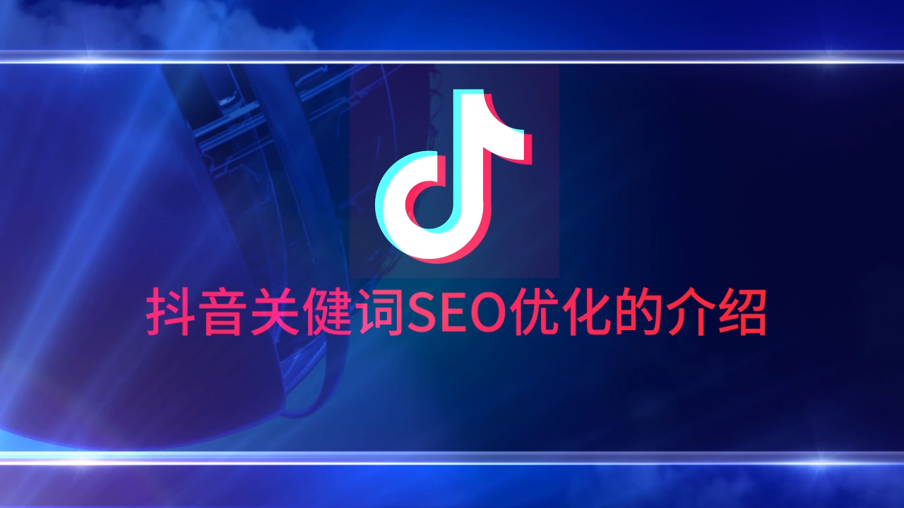 抖音關(guān)健詞SEO優(yōu)化的介紹